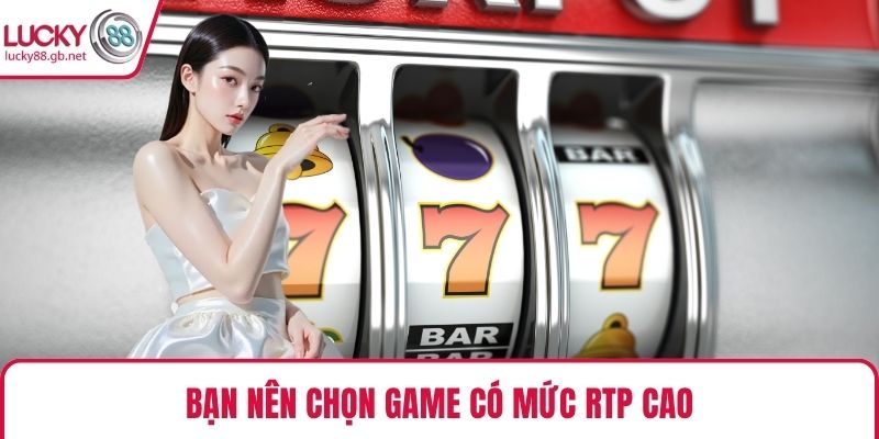 Bạn nên chọn game có mức RTP cao