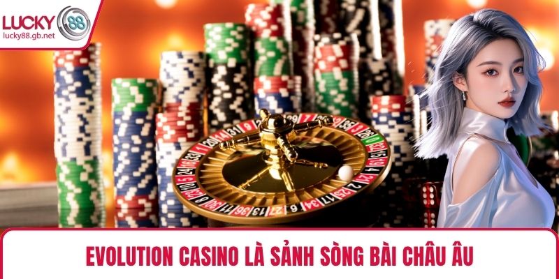 Evolution Casino là sảnh sòng bài châu Âu