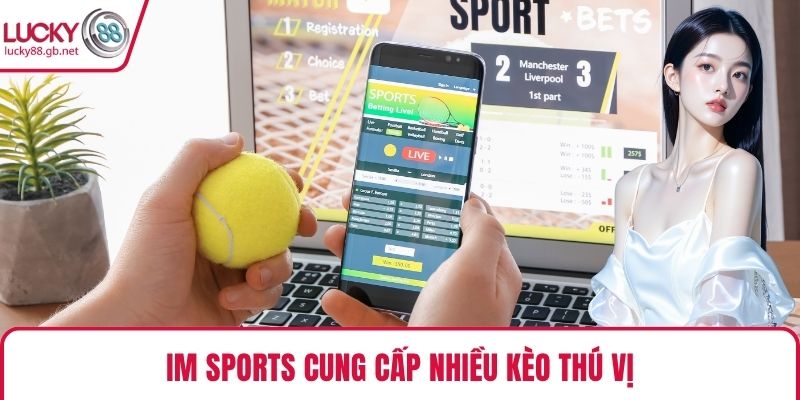 IM Sports cung cấp nhiều kèo thú vị