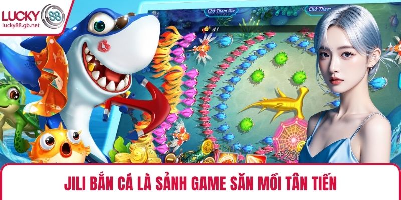 Jili bắn cá là sảnh game săn mồi tân tiến