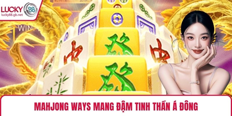 Mahjong Ways mang đậm tinh thần Á Đông