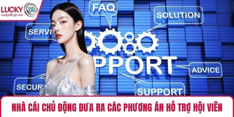 Nhà cái chủ động đưa ra các phương án hỗ trợ hội viên