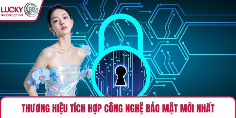 Thương hiệu tích hợp công nghệ bảo mật mới nhất